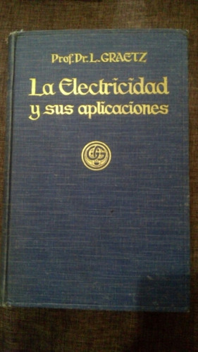 La Electricidad Y Sus Aplicaciones Prof Dr L Graetz