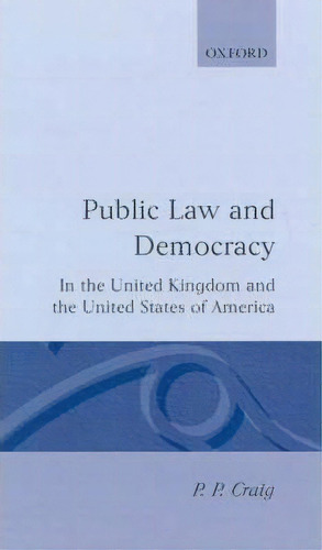 Public Law And Democracy In The United Kingdom And The United States Of America, De P.p. Craig. Editorial Oxford University Press, Tapa Dura En Inglés