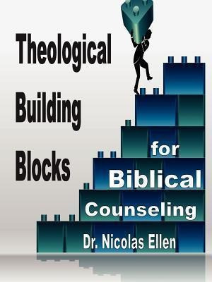 Theological Building Blocks For Biblical Counseling - Nic...