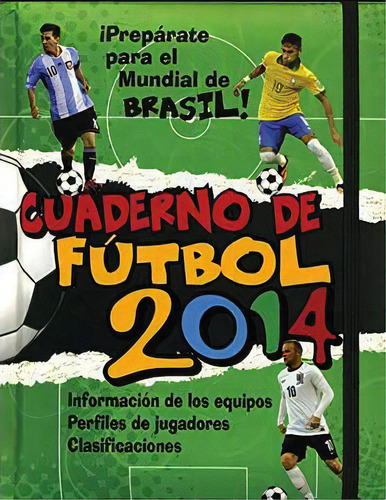 Cuaderno De Futbol 2014: ¡Prepárate para el Mundial de Brasil! Información de los, de Varios autores. Serie 1472356376, vol. 1. Editorial Grupo Planeta, tapa dura, edición 2014 en español, 2014