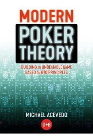 Modern Poker Theory : Building An Unbeatable Strategy Based On Gto Principles, De Michael Acevedo. Editorial Dandb Publishing En Inglés