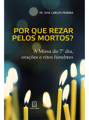 Por Que Rezar Pelos Mortos: A Missa Do 7º Dia, Orações E Ritos Fúnebres, De Pereira Carlos., Vol. 1. Editorial Editora Santuário, Capa Mole Em Português, 2019