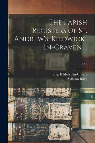 The Parish Registers Of St. Andrew's, Kildwick-in-craven ...; 47.2, De Kildwick-in-craven, Eng (parish). Editorial Legare Street Pr, Tapa Blanda En Inglés