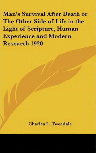 Man's Survival After Death Or The Other Side Of Life In The Light Of Scripture, Human Experience ..., De Charles L Tweedale. Editorial Kessinger Publishing, Tapa Dura En Inglés