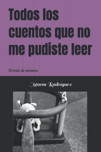 Libro: Todos Los Cuentos Que No Me Pudiste Leer: Novela De M