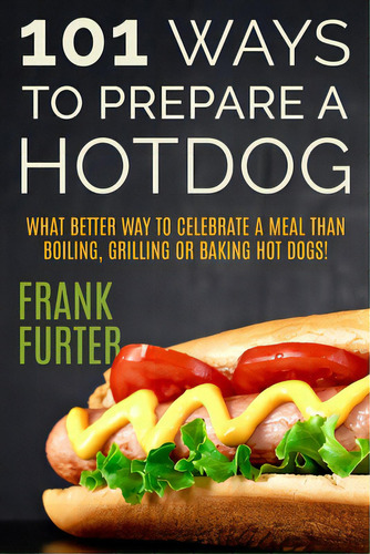 101 Ways To Prepare A Hot Dog, De Furter, Frank. Editorial Lightning Source Inc, Tapa Blanda En Inglés