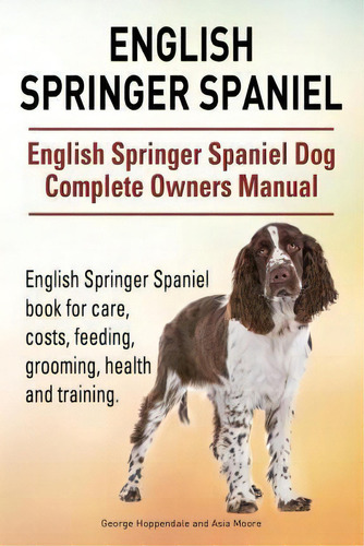 English Springer Spaniel. English Springer Spaniel Dog Complete Owners Manual. English Springer S..., De George Hoppendale. Editorial Imb Publishing Engish Springer Spaniel, Tapa Blanda En Inglés