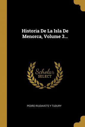 Libro Historia De La Isla De Menorca, Volume 3... - Pedro...