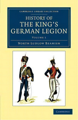 History Of The King's German Legion 2 Volume Set History Of The King's German Legion: Volume 2, De North Ludlow Beamish. Editorial Cambridge University Press, Tapa Blanda En Inglés