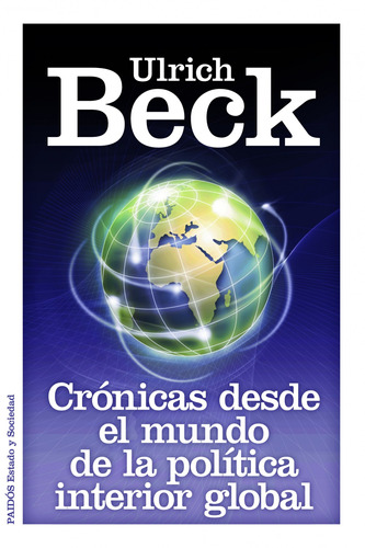 Crónicas desde el mundo de la política interior global, de Beck, Ulrich. Serie Estado y Sociedad Editorial Paidos México, tapa blanda en español, 2013
