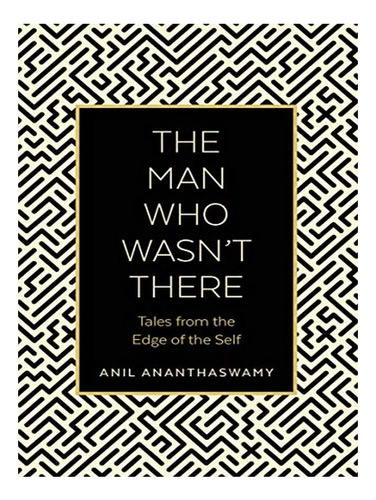 The Man Who Wasn't There - Anil Ananthaswamy. Eb04