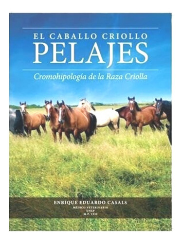 EL CABALLO CRIOLLO PELAJES, de CASALS ENRIQUE EDUARDO., vol. 1. Editorial ECOVAL, tapa blanda, edición 1 edicion en español, 2019