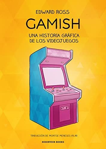 Gamish: Una Historia Gráfica De Los Videojuegos (reservoir G