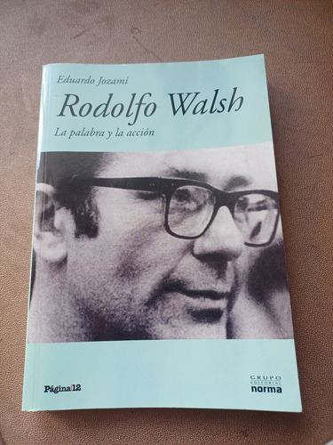 Rodolfo Walsh La Palabra Y La Accion- Eduardo Jozami
