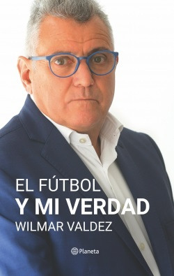 El Fútbol Y Mi Verdad - Wilmar Valdez