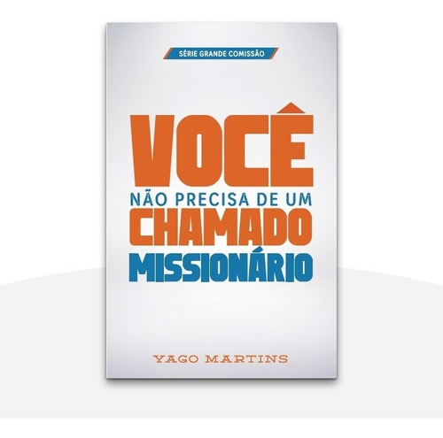 Livro Você Não Precisa De Um Chamado Missionário - Yago Mart