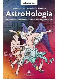 AstroHología. Volumen dos: Movimientos planetarios para el despliegue del Ser, de Vanesa Maiorana. Editorial AstroHología Ediciones en español