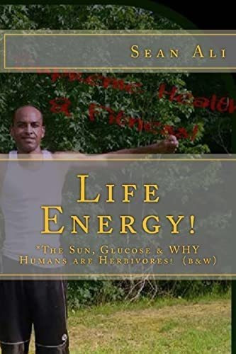 Life Energy! (b&w): *the Sun, Glucose & Why Humans Are Herbivores! (science Of Life Series!), De Ali, Sean. Editorial Createspace Independent Publishing Platform, Tapa Blanda En Inglés