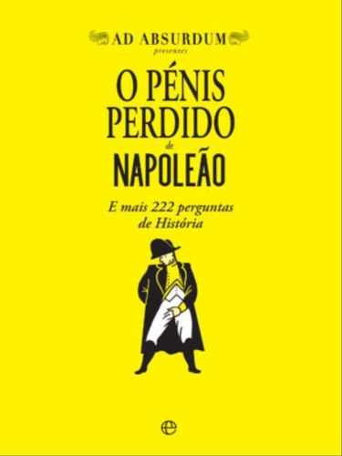 O Pénis Perdido De Napoleão: E Mais 222 Perguntas De História, De Absurdum, Ad., Vol. 1. Editorial Esfera Dos Livros (portugal), Capa Mole Em Português