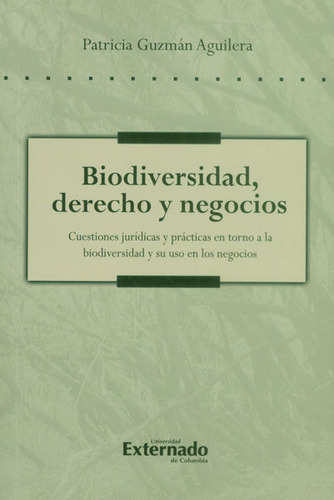 Biodiversidad, Derecho Y Negocios. Cuestiones Jurídicas Y, De Patricia Guzmán Aguilera. Serie 9587720624, Vol. 1. Editorial U. Externado De Colombia, Tapa Blanda, Edición 2013 En Español, 2013