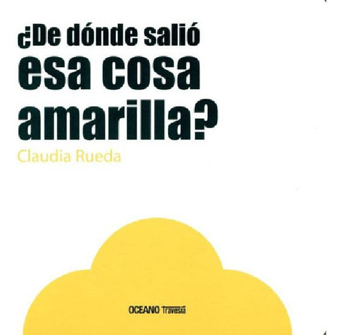 Libro - De Donde Salio Esa Cosa Amarilla, De Rueda, Claudia