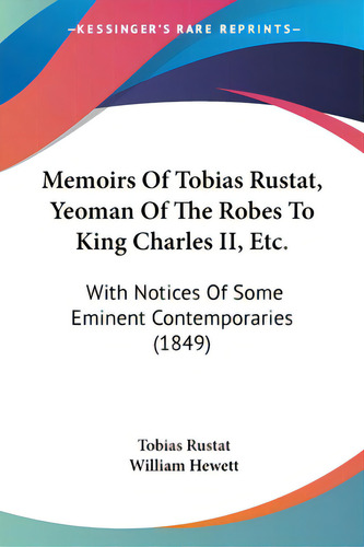 Memoirs Of Tobias Rustat, Yeoman Of The Robes To King Charles Ii, Etc.: With Notices Of Some Emin..., De Rustat, Tobias. Editorial Kessinger Pub Llc, Tapa Blanda En Inglés