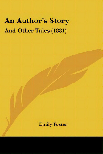 An Author's Story: And Other Tales (1881), De Foster, Emily. Editorial Kessinger Pub Llc, Tapa Blanda En Inglés