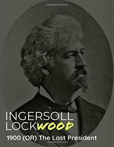 Book : 1900 Or; The Last President - Lockwood, Ingersoll _l