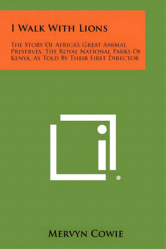 I Walk With Lions: The Story Of Africa's Great Animal Preserves, The Royal National Parks Of Keny..., De Cowie, Mervyn. Editorial Literary Licensing Llc, Tapa Blanda En Inglés