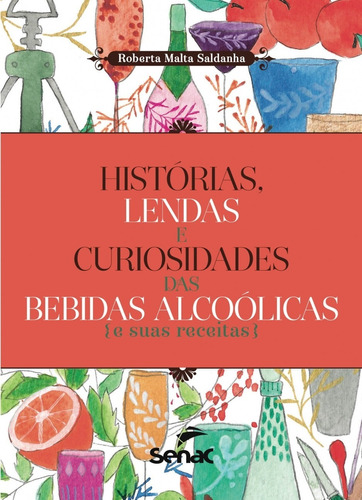 Livro Historias, Lendas E Curiosidades Das Bebidas Alcoolicas E Suas Receitas