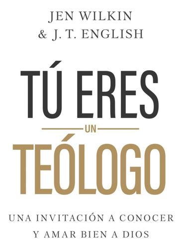 Tú Eres Un Teólogo: Una Invitación A Conocer Y Amar A Dios