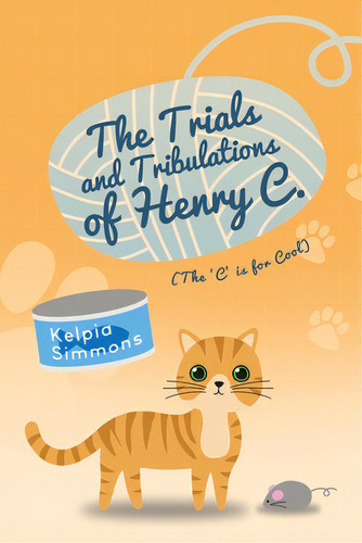 The Trials And Tribulations Of Henry C.: (the 'c' Is For Cool), De Simmons, Kelpia. Editorial Dorrance Pub Co Inc, Tapa Blanda En Inglés