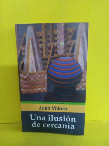 Una Ilusión De Cercanía. Juan Villoro