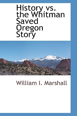 Libro History Vs. The Whitman Saved Oregon Story - Marsha...