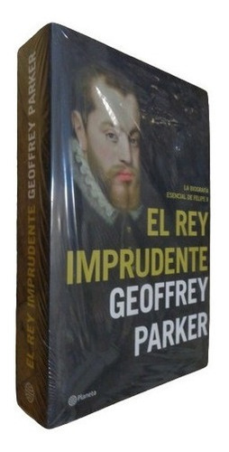 Geoffrey Parker. El Rey Imprudente. Biografía Felipe I&-.