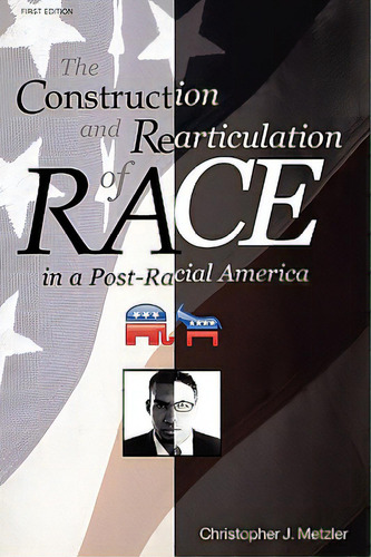 The Construction And Rearticulation Of Race In A Post-racial America, De Metzler, Christoper J.. Editorial Aberdeen Univ Pr, Tapa Blanda En Inglés