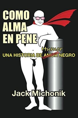 Libro: Como Alma En Pene: Una Historia De Humor Negro (spani