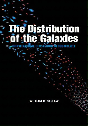 The Distribution Of The Galaxies : Gravitational Clustering In Cosmology, De William C. Saslaw. Editorial Cambridge University Press, Tapa Blanda En Inglés, 2008