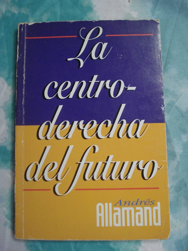 La Centro-derecha Del Futuro - Andrés Allamand