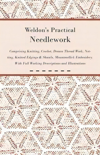 Weldon's Practical Needlework Comprising - Knitting, Crochet, Drawn Thread Work, Netting, Knitted..., De Anon. Editorial Read Books, Tapa Blanda En Inglés