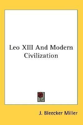 Leo Xiii And Modern Civilization - J Bleecker Miller