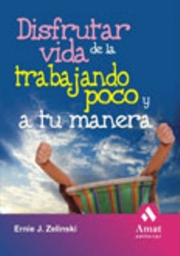 Disrutar De La Vida Trabajando Poco Y A Tu Manera -, de Ernie J. Zelinski. Amat Editorial en español