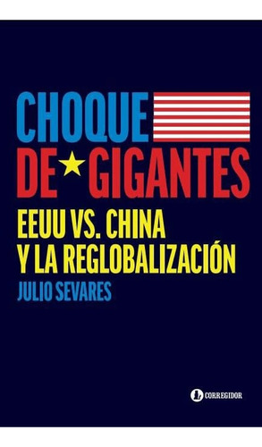 Choque De Gigantes. Eeuu Vs China Y La Reglobalizacion - Jul