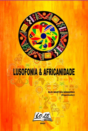 Lusofonia & Africanidade, De Elói Martins Senhoras (organizador). Série Não Aplicável, Vol. 1. Editora Clube De Autores, Capa Mole, Edição 1 Em Português, 2022
