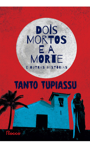 Dois mortos e a morte e outras histórias, de Tanto Tupiassu. Editora Rocco, capa mole em português