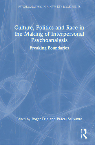 Culture, Politics And Race In The Making Of Interpersonal Psychoanalysis: Breaking Boundaries, De Frie, Roger. Editorial Routledge, Tapa Dura En Inglés