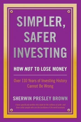 Simpler, Safer Investing - Sherwin Presley Brown