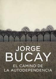 El Camino De La Autodependencia *. - Jorge Bucay