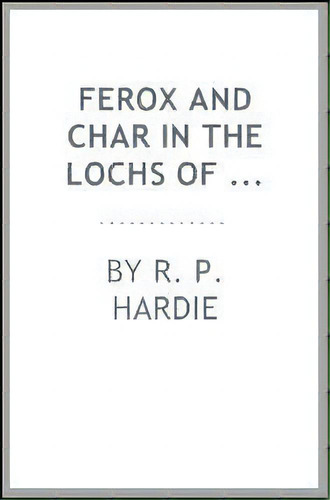 Ferox And Char In The Lochs Of Scotland Part Ii: Part Ii, De R.p. Hardie. Editorial Perfect Publishers Ltd, Tapa Dura En Inglés