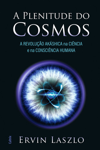 Plenitude Do Cosmos: A Revolução Akasha Na Ciência E Na C, de Laszlo, Ervin. Editora Cultrix, capa mole em português